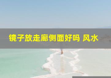 镜子放走廊侧面好吗 风水